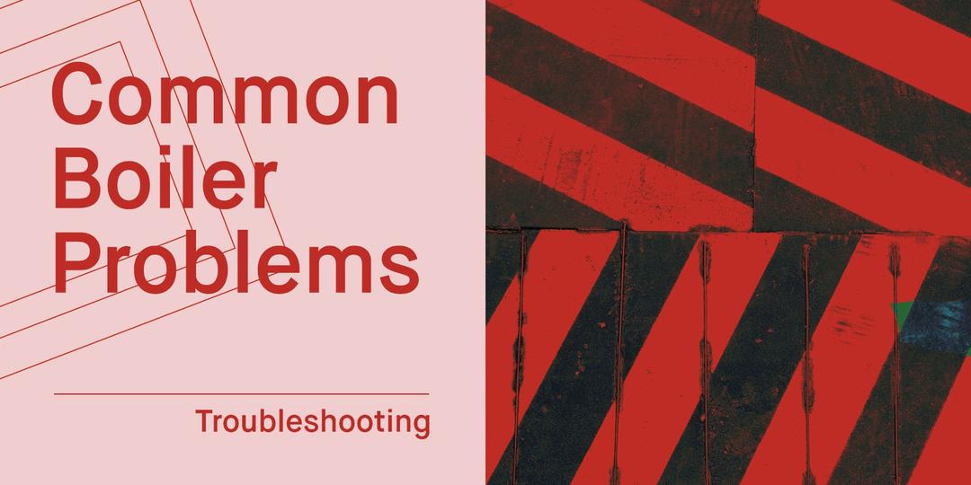 12 Common Boiler Problems & Fixes (Troubleshooting Guide)