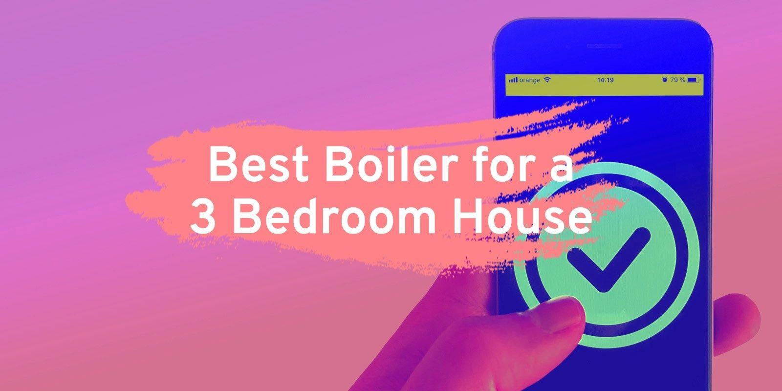 Best Boiler for a 3 Bedroom House: Sizes & Costs